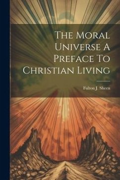 The Moral Universe A Preface To Christian Living - Sheen, Fulton J.