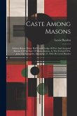 Caste Among Masons: Address Before Prince Hall Grand Lodge Of Free And Accepted Masons Of The State Of Massachusetts, At The Festival Of S