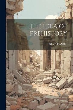 The Idea of Prehistory - Daniel, Glyn