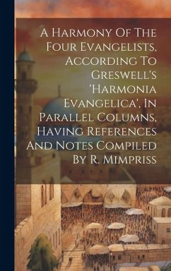 A Harmony Of The Four Evangelists, According To Greswell's 'harmonia Evangelica', In Parallel Columns, Having References And Notes Compiled By R. Mimp - Anonymous