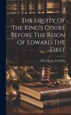 The Equity Of The King's Court Before The Reign Of Edward The First