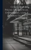 Coleccion De Piezas Dramáticas, Entremeses, Loas Y Jácaras Escritas, Volume 2...
