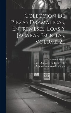 Coleccion De Piezas Dramáticas, Entremeses, Loas Y Jácaras Escritas, Volume 2... - Rosell, Cayetano