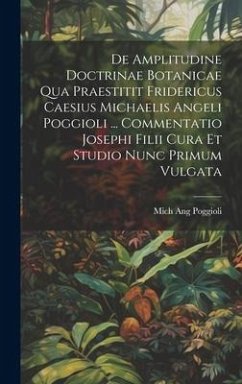 De Amplitudine Doctrinae Botanicae Qua Praestitit Fridericus Caesius Michaelis Angeli Poggioli ... Commentatio Josephi Filii Cura Et Studio Nunc Primu - Poggioli, Mich Ang