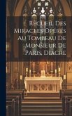 Recueil Des Miracles Opérés Au Tombeau De Monsieur De Paris, Diacre