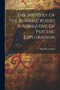 The Mystery Of The Buried Crosses A Narrative Of Psychic Exploration - Garland, Hamilin