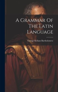 A Grammar Of The Latin Language - Bartholomew, George Kellam