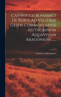 Castruccii Bonamici De Rebus Ad Velitras Gestis Commentarius Ad Trojanum Aquavivam Aragonium ...... - Buonamici, Castruccio