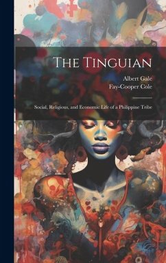 The Tinguian: Social, Religious, and Economic Life of a Philippine Tribe - Gale, Albert; Cole, Fay-Cooper