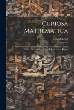 Curiosa Mathematica: Pillow-problems Thought Out During Wakeful Hours. Third Edition. 1894. Xvii, [2], 109 P. Incl. Front., Diagrs - Carroll, Lewis