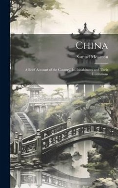 China: A Brief Account of the Country, Its Inhabitants and Their Institutions - Mossman, Samuel