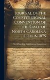 Journal of the Constitutional Convention of the State of North Carolina Held in 1875