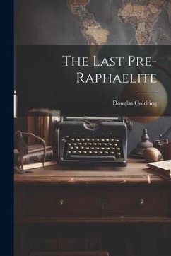 The Last Pre-Raphaelite - Goldring, Douglas