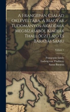 A Frangepán család oklevéltára. A Magyar Tudományos Akadémia megbízásából kiadják Thallóczi Lajo es Barabás Samu; Volume 1 - Family, Frangepán; Samu, Barabás