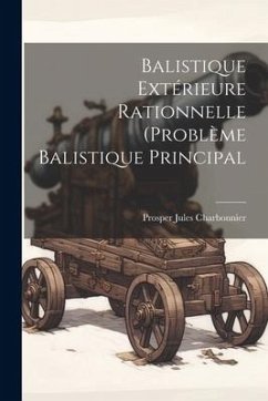 Balistique Extérieure Rationnelle (Problème Balistique Principal - Charbonnier, Prosper Jules