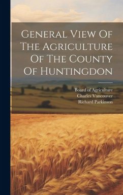 General View Of The Agriculture Of The County Of Huntingdon - Parkinson, Richard; Vancouver, Charles