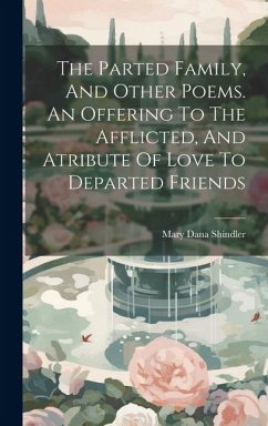The Parted Family, And Other Poems. An Offering To The Afflicted, And Atribute Of Love To Departed Friends