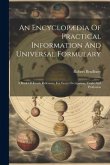 An Encyclopædia Of Practical Information And Universal Formulary: A Book Of Ready Reference For Every Occupation, Trade And Profession