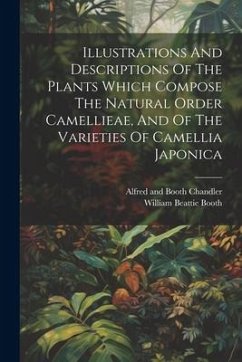 Illustrations And Descriptions Of The Plants Which Compose The Natural Order Camellieae, And Of The Varieties Of Camellia Japonica