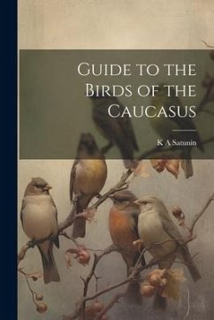 Guide to the Birds of the Caucasus - Satunin, K. A.
