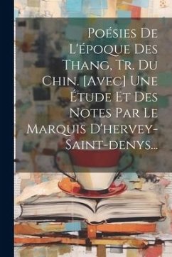 Poésies De L'époque Des Thang, Tr. Du Chin. [avec] Une Étude Et Des Notes Par Le Marquis D'hervey-saint-denys... - Anonymous