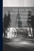 The Life And Work Of Charles Haddon Spurgeon