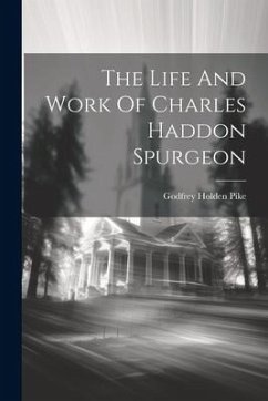 The Life And Work Of Charles Haddon Spurgeon - Pike, Godfrey Holden