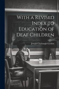 With a Revised Index to Education of Deaf Children - Gordon, Joseph Claybaugh