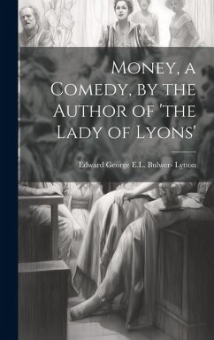 Money, a Comedy, by the Author of 'the Lady of Lyons' - Lytton, Edward George E. L. Bulwer