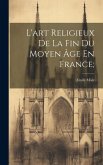 L'art Religieux De La Fin Du Moyen Âge En France;