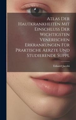 Atlas Der Hautkrankheiten Mit Einschluss Der Wichtigsten Venerischen Erkrankungen Für Praktische Aerzte Und Studierende Suppl - Jacobi, Eduard