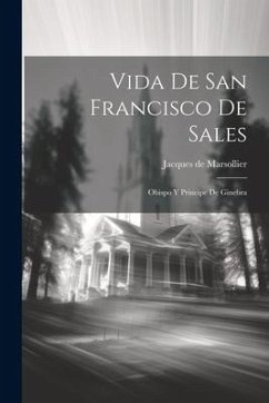 Vida De San Francisco De Sales: Obispo Y Principe De Ginebra - Marsollier, Jacques de