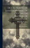 De L'autorité De Saint Alphonse De Liguori En Matière De Théologie Morale...
