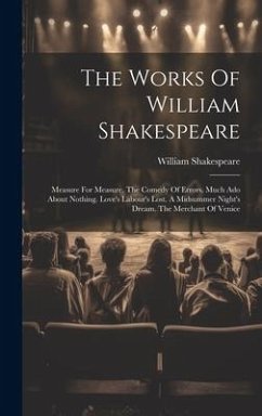 The Works Of William Shakespeare: Measure For Measure. The Comedy Of Errors. Much Ado About Nothing. Love's Labour's Lost. A Midsummer Night's Dream. - Shakespeare, William