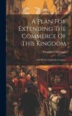 A Plan For Extending The Commerce Of This Kingdom: And Of The East-india-company