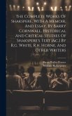 The Complete Works Of Shakspere, With A Memoir, And Essay, By Barry Cornwall. Historical And Critical Studies Of Shakspere's Text [&c.] By R.g. White, R.h. Horne, And Other Writers
