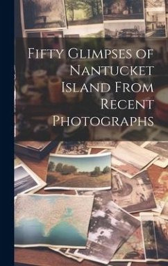Fifty Glimpses of Nantucket Island From Recent Photographs - Anonymous