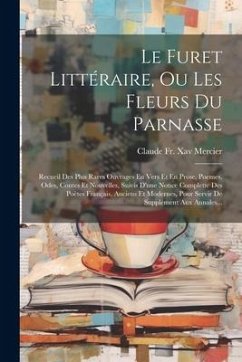 Le Furet Littéraire, Ou Les Fleurs Du Parnasse: Recueil Des Plus Rares Ouvrages En Vers Et En Prose, Poemes, Odes, Contes Et Nouvelles, Suivis D'une N