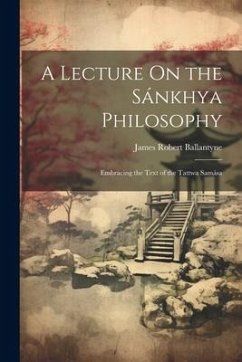 A Lecture On the Sánkhya Philosophy: Embracing the Text of the Tattwa Samása - Ballantyne, James Robert