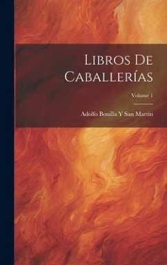 Libros De Caballerías; Volume 1 - San Martín, Adolfo Bonilla Y.