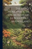 The Little Hunchback, Tr. [from François Le Bossu] By C. Mulholland