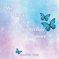 We don't catch butterflies anymore..... - Rose, Jennifer