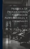 Practica De Procuradores, Para Seguir Pleytos Civiles, Y Criminales Practica De Procuradores, Para Seguir Pleytos Civiles, Y Criminales