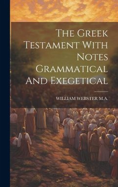 The Greek Testament With Notes Grammatical And Exegetical - M. a., William Webster