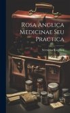 Rosa Anglica Medicinae Seu Practica