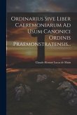 Ordinarius Sive Liber Caeremoniarum Ad Usum Canonici Ordinis Praemonstratensis...