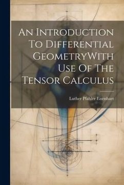 An Introduction To Differential GeometryWith Use Of The Tensor Calculus - Eisenhart, Luther Pfahler