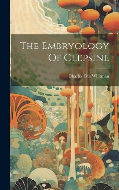 The Embryology Of Clepsine - Whitman, Charles Otis