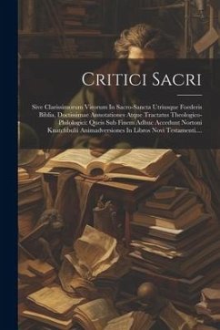 Critici Sacri: Sive Clarissimorum Virorum In Sacro-sancta Utriusque Foederis Biblia, Doctissimae Annotationes Atque Tractatus Theolog - Anonymous