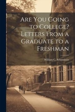 Are You Going to College? Letters From a Graduate to a Freshman - Schmeisser, William C.